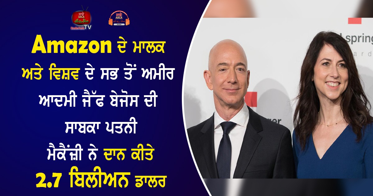 Amazon ਦੇ ਮਾਲਕ ਅਤੇ ਵਿਸ਼ਵ ਦੇ ਸਭ ਤੋਂ ਅਮੀਰ ਆਦਮੀ ਜੈੱਫ ਬੇਜੋਸ ਦੀ ਸਾਬਕਾ ਪਤਨੀ ਮੈਕੈਂਜ਼ੀ ਨੇ ਦਾਨ ਕੀਤੇ 2.7 ਬਿਲੀਅਨ ਡਾਲਰ